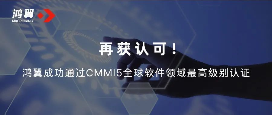 再獲認(rèn)可！鴻翼成功通過CMMI5全球軟件領(lǐng)域最高級(jí)別認(rèn)證