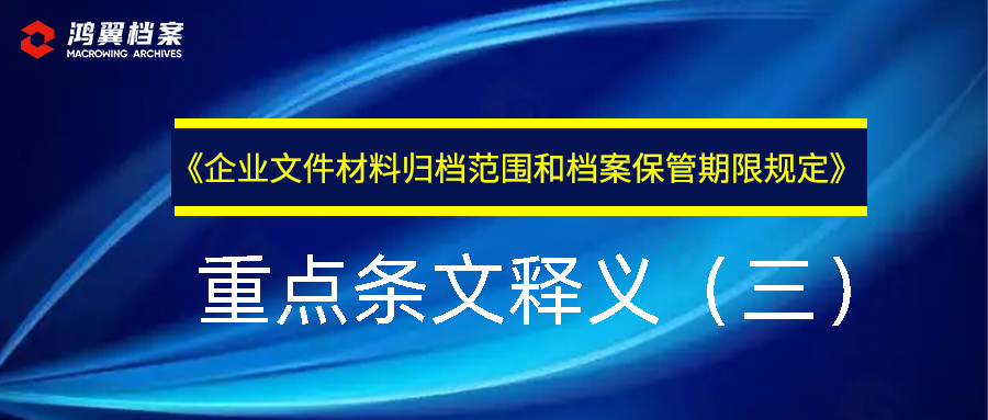 《企業(yè)文件材料歸檔范圍和檔案保管期限規(guī)定》重點條文釋義（三 ）