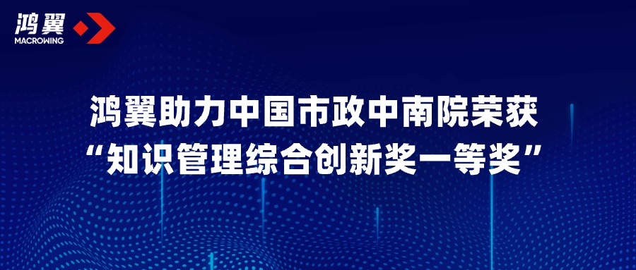 共創(chuàng)共贏！鴻翼助力中國(guó)市政中南院榮獲“知識(shí)管理綜合創(chuàng)新獎(jiǎng)一等獎(jiǎng)”！