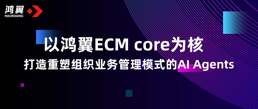 以鴻翼ECM core為核，打造重塑組織業(yè)務(wù)管理模式的AI Agents
