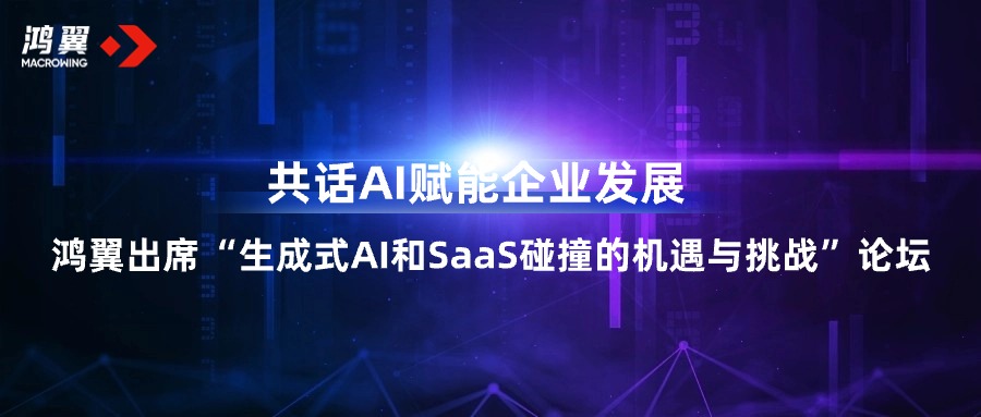 鴻翼出席“生成式AI和SaaS碰撞的機遇與挑戰(zhàn)”論壇，共話AI賦能企業(yè)發(fā)展