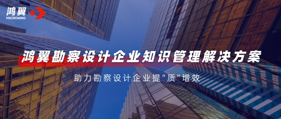 鴻翼知識管理6大應(yīng)用場景，助力勘察設(shè)計企業(yè)提“質(zhì)”增效！