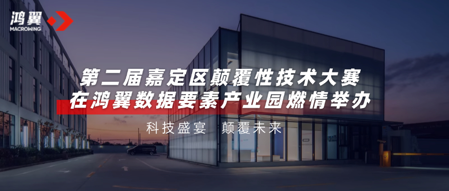 科技盛宴，顛覆未來！第二屆嘉定區(qū)顛覆性技術(shù)大賽在鴻翼數(shù)據(jù)要素產(chǎn)業(yè)園燃情舉辦！