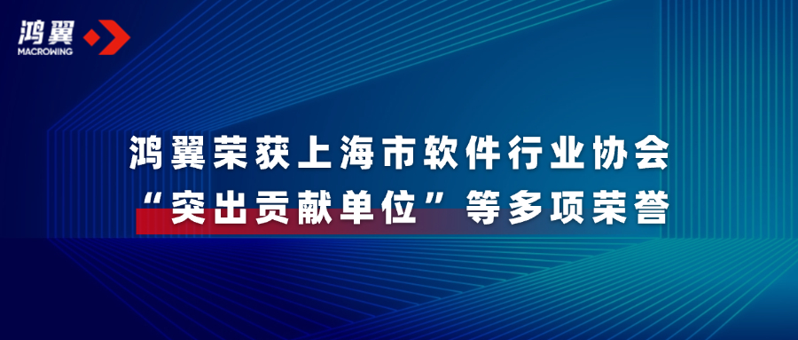 喜報！鴻翼榮獲上海市軟件行業(yè)協(xié)會“突出貢獻單位”等多項榮譽