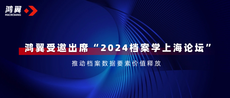 鴻翼受邀出席“2024檔案學上海論壇”，推動檔案數(shù)據(jù)要素價值釋放！