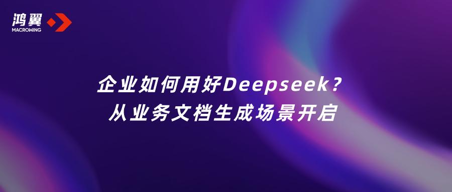 企業(yè)如何用好DeepSeek？從業(yè)務(wù)文檔生成場景開啟