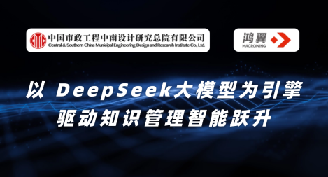 中國(guó)市政中南院攜手鴻翼：以 DeepSeek大模型為引擎，驅(qū)動(dòng)知識(shí)管理智能躍升