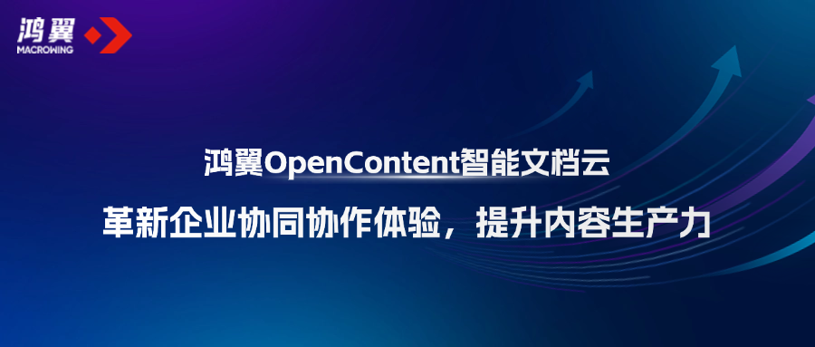 鴻翼OpenContent智能文檔云革新企業(yè)協(xié)同協(xié)作體驗，提升內(nèi)容生產(chǎn)力！