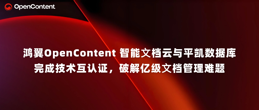 鴻翼OpenContent 智能?檔云與平凱數(shù)據(jù)庫完成技術(shù)互認(rèn)證，破解億級文檔管理難題